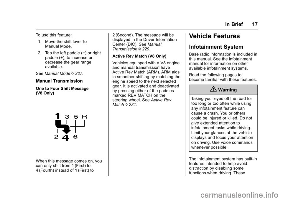CHEVROLET CAMARO 2017 6.G User Guide Chevrolet Camaro Owner Manual (GMNA-Localizing-U.S./Canada/Mexico-
9804281) - 2017 - crc - 4/25/16
In Brief 17
To use this feature:1. Move the shift lever to Manual Mode.
2. Tap the left paddle (−) 