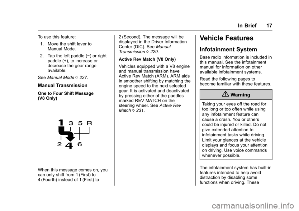 CHEVROLET CAMARO 2017 6.G User Guide Chevrolet Camaro Owner Manual (GMNA-Localizing-U.S./Canada/Mexico-
9804281) - 2017 - crc - 4/25/16
In Brief 17
To use this feature:1. Move the shift lever to Manual Mode.
2. Tap the left paddle (−) CHEVROLET CAMARO 2017 6.G User Guide Chevrolet Camaro Owner Manual (GMNA-Localizing-U.S./Canada/Mexico-
9804281) - 2017 - crc - 4/25/16
In Brief 17
To use this feature:1. Move the shift lever to Manual Mode.
2. Tap the left paddle (−)