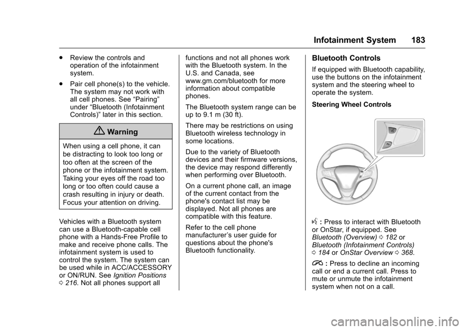 CHEVROLET CAMARO 2017 6.G Owners Manual Chevrolet Camaro Owner Manual (GMNA-Localizing-U.S./Canada/Mexico-
9804281) - 2017 - crc - 4/25/16
Infotainment System 183
.Review the controls and
operation of the infotainment
system.
. Pair cell ph