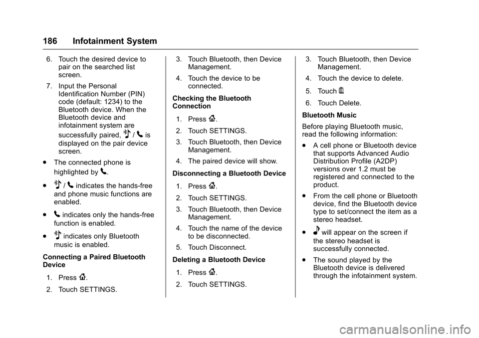 CHEVROLET CAMARO 2017 6.G Owners Manual Chevrolet Camaro Owner Manual (GMNA-Localizing-U.S./Canada/Mexico-
9804281) - 2017 - crc - 4/25/16
186 Infotainment System
6. Touch the desired device topair on the searched list
screen.
7. Input the 