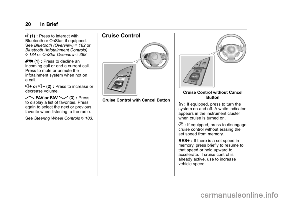 CHEVROLET CAMARO 2017 6.G Owners Manual Chevrolet Camaro Owner Manual (GMNA-Localizing-U.S./Canada/Mexico-
9804281) - 2017 - crc - 4/25/16
20 In Brief
g(1) :Press to interact with
Bluetooth or OnStar, if equipped.
See Bluetooth (Overview) 0