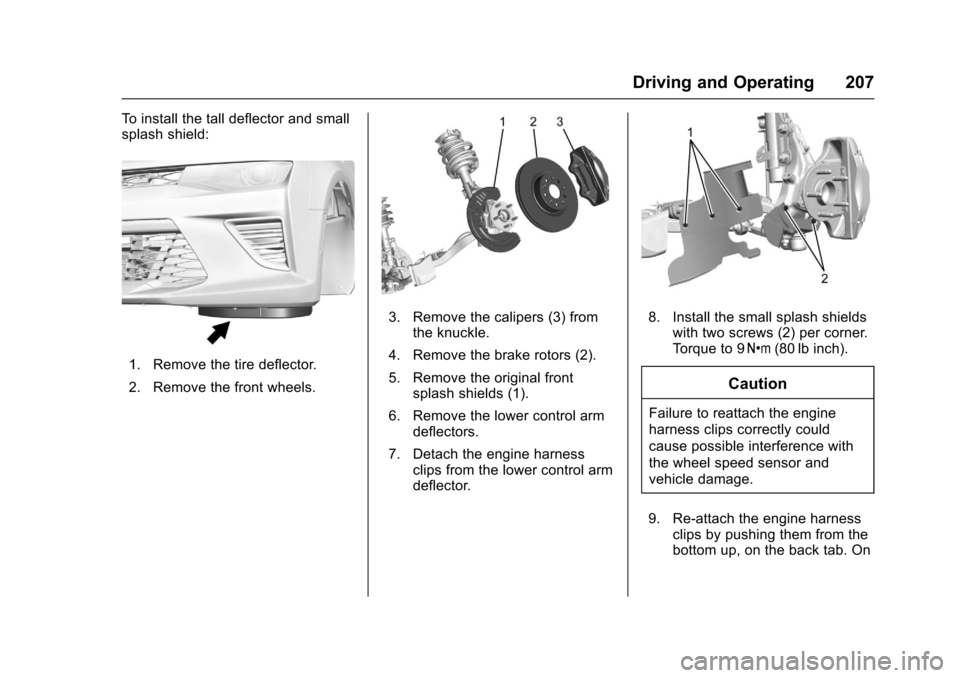 CHEVROLET CAMARO 2017 6.G Owners Manual Chevrolet Camaro Owner Manual (GMNA-Localizing-U.S./Canada/Mexico-
9804281) - 2017 - crc - 4/25/16
Driving and Operating 207
To install the tall deflector and small
splash shield:
1. Remove the tire d