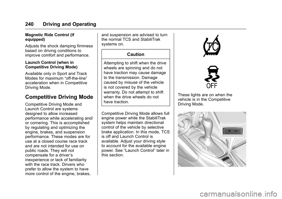 CHEVROLET CAMARO 2017 6.G Owners Manual Chevrolet Camaro Owner Manual (GMNA-Localizing-U.S./Canada/Mexico-
9804281) - 2017 - crc - 4/25/16
240 Driving and Operating
Magnetic Ride Control (if
equipped)
Adjusts the shock damping firmness
base