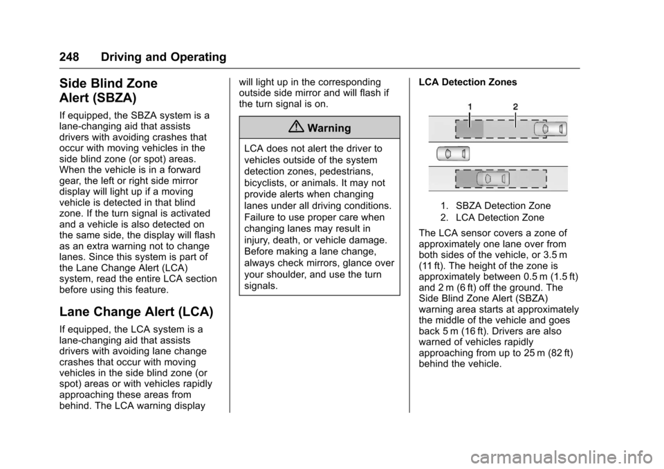 CHEVROLET CAMARO 2017 6.G Owners Manual Chevrolet Camaro Owner Manual (GMNA-Localizing-U.S./Canada/Mexico-
9804281) - 2017 - crc - 4/25/16
248 Driving and Operating
Side Blind Zone
Alert (SBZA)
If equipped, the SBZA system is a
lane-changin