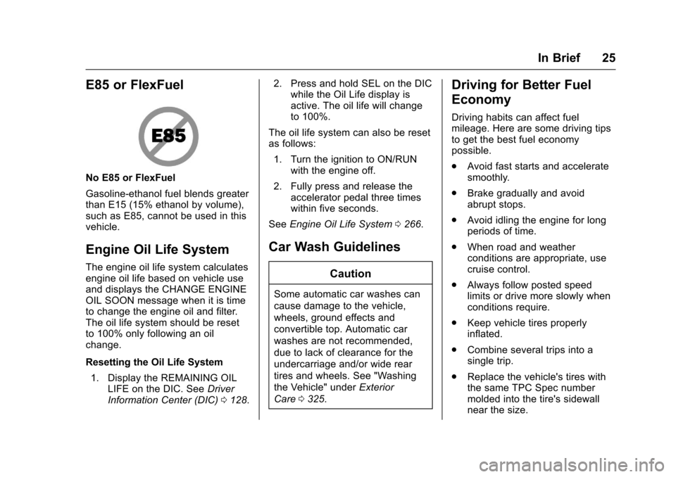 CHEVROLET CAMARO 2017 6.G Owners Manual Chevrolet Camaro Owner Manual (GMNA-Localizing-U.S./Canada/Mexico-
9804281) - 2017 - crc - 4/25/16
In Brief 25
E85 or FlexFuel
No E85 or FlexFuel
Gasoline-ethanol fuel blends greater
than E15 (15% eth