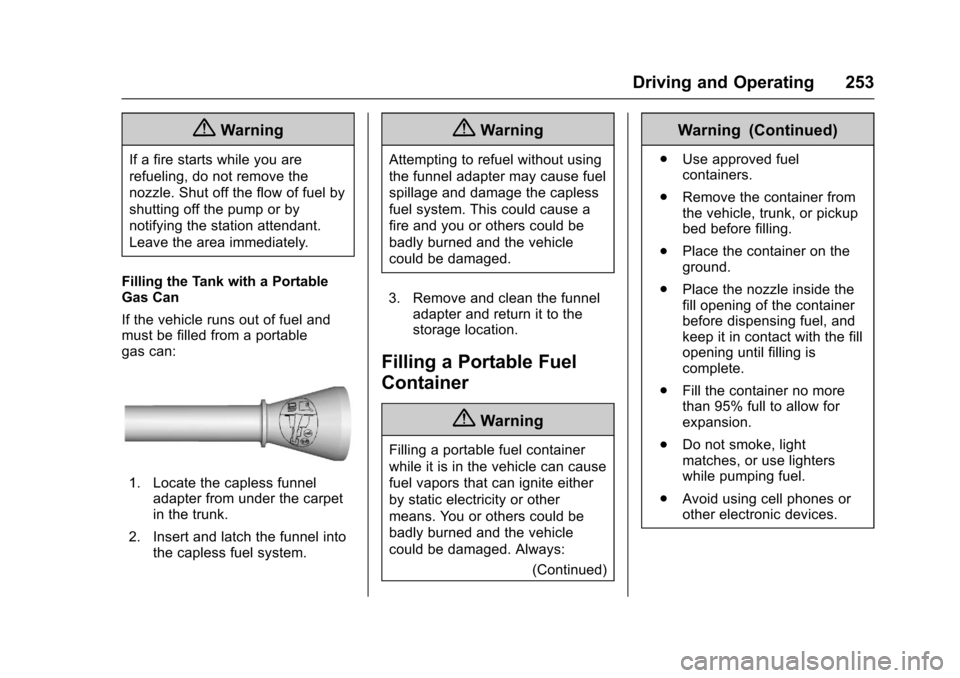 CHEVROLET CAMARO 2017 6.G Owners Manual Chevrolet Camaro Owner Manual (GMNA-Localizing-U.S./Canada/Mexico-
9804281) - 2017 - crc - 4/25/16
Driving and Operating 253
{Warning
If a fire starts while you are
refueling, do not remove the
nozzle