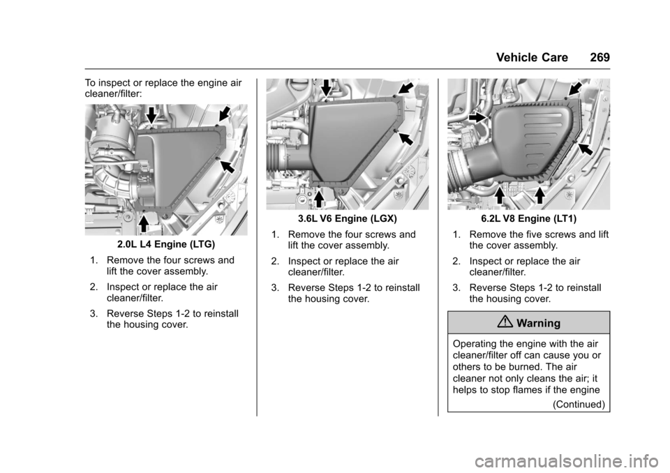 CHEVROLET CAMARO 2017 6.G Owners Manual Chevrolet Camaro Owner Manual (GMNA-Localizing-U.S./Canada/Mexico-
9804281) - 2017 - crc - 4/25/16
Vehicle Care 269
To inspect or replace the engine air
cleaner/filter:
2.0L L4 Engine (LTG)
1. Remove 