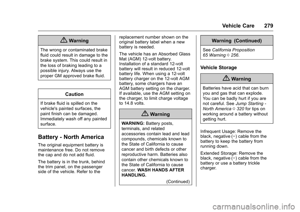 CHEVROLET CAMARO 2017 6.G Owners Manual Chevrolet Camaro Owner Manual (GMNA-Localizing-U.S./Canada/Mexico-
9804281) - 2017 - crc - 4/25/16
Vehicle Care 279
{Warning
The wrong or contaminated brake
fluid could result in damage to the
brake s