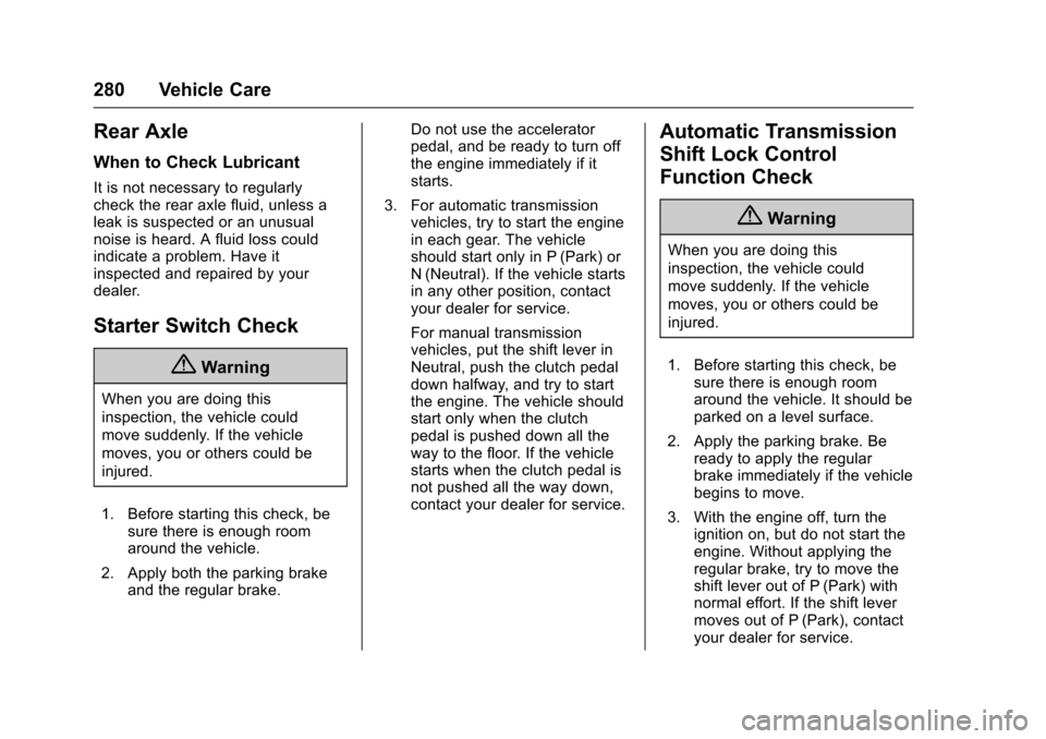 CHEVROLET CAMARO 2017 6.G Owners Manual Chevrolet Camaro Owner Manual (GMNA-Localizing-U.S./Canada/Mexico-
9804281) - 2017 - crc - 4/25/16
280 Vehicle Care
Rear Axle
When to Check Lubricant
It is not necessary to regularly
check the rear ax