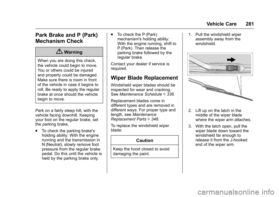 CHEVROLET CAMARO 2017 6.G Owners Manual Chevrolet Camaro Owner Manual (GMNA-Localizing-U.S./Canada/Mexico-
9804281) - 2017 - crc - 4/25/16
Vehicle Care 281
Park Brake and P (Park)
Mechanism Check
{Warning
When you are doing this check,
the 