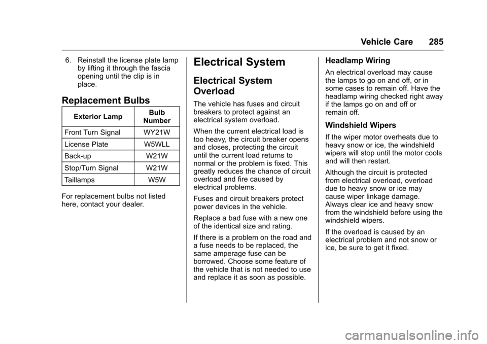 CHEVROLET CAMARO 2017 6.G Owners Manual Chevrolet Camaro Owner Manual (GMNA-Localizing-U.S./Canada/Mexico-
9804281) - 2017 - crc - 4/25/16
Vehicle Care 285
6. Reinstall the license plate lampby lifting it through the fascia
opening until th