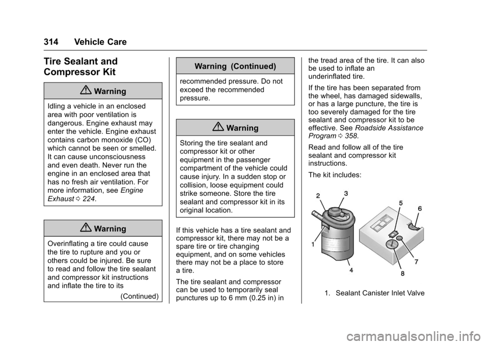 CHEVROLET CAMARO 2017 6.G Owners Manual Chevrolet Camaro Owner Manual (GMNA-Localizing-U.S./Canada/Mexico-
9804281) - 2017 - crc - 4/25/16
314 Vehicle Care
Tire Sealant and
Compressor Kit
{Warning
Idling a vehicle in an enclosed
area with p