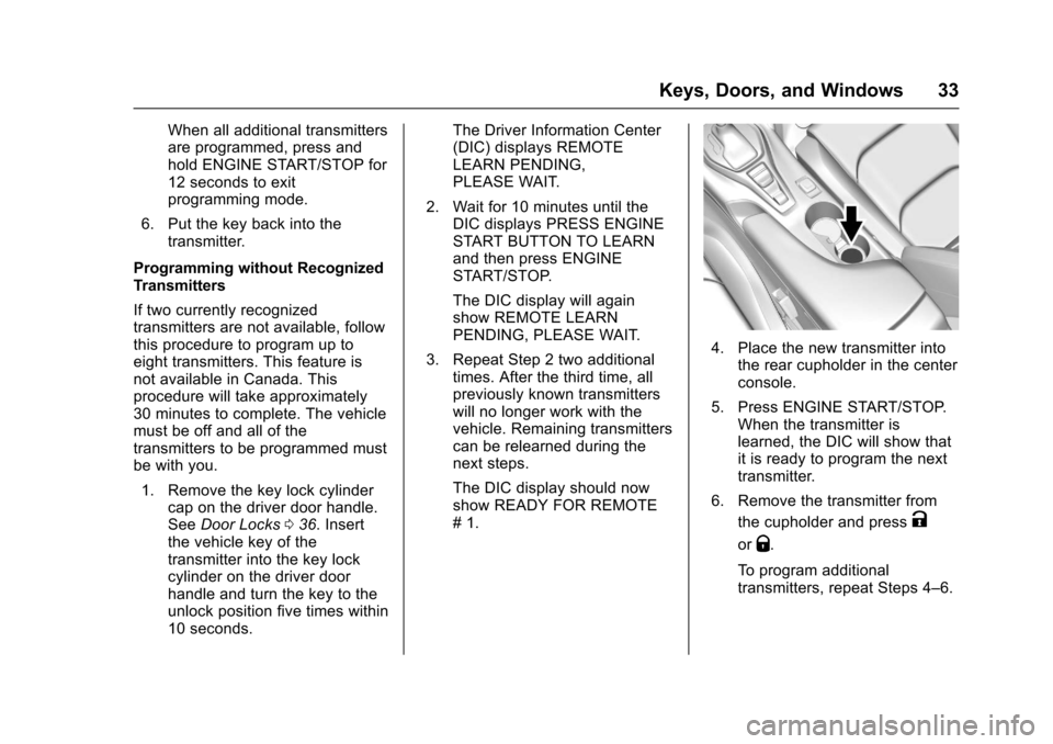 CHEVROLET CAMARO 2017 6.G Owners Guide Chevrolet Camaro Owner Manual (GMNA-Localizing-U.S./Canada/Mexico-
9804281) - 2017 - crc - 4/25/16
Keys, Doors, and Windows 33
When all additional transmitters
are programmed, press and
hold ENGINE ST