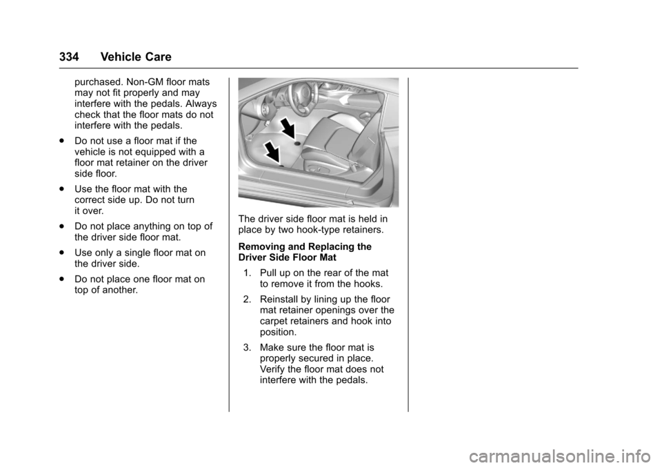 CHEVROLET CAMARO 2017 6.G Owners Manual Chevrolet Camaro Owner Manual (GMNA-Localizing-U.S./Canada/Mexico-
9804281) - 2017 - crc - 4/25/16
334 Vehicle Care
purchased. Non-GM floor mats
may not fit properly and may
interfere with the pedals.