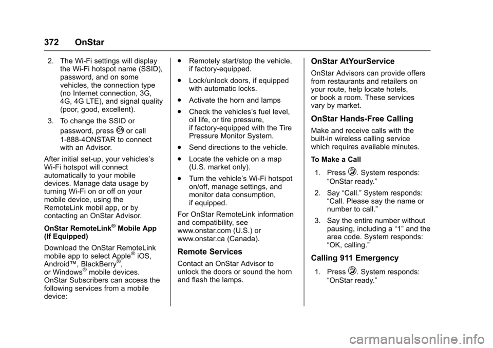 CHEVROLET CAMARO 2017 6.G Owners Manual Chevrolet Camaro Owner Manual (GMNA-Localizing-U.S./Canada/Mexico-
9804281) - 2017 - crc - 4/25/16
372 OnStar
2. The Wi-Fi settings will displaythe Wi-Fi hotspot name (SSID),
password, and on some
veh