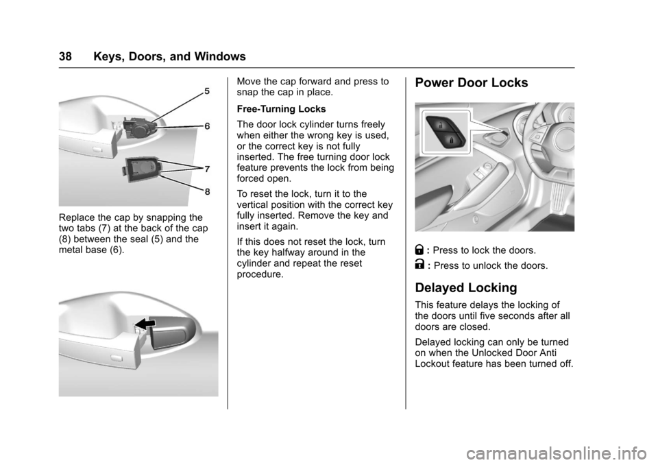 CHEVROLET CAMARO 2017 6.G Owners Guide Chevrolet Camaro Owner Manual (GMNA-Localizing-U.S./Canada/Mexico-
9804281) - 2017 - crc - 4/25/16
38 Keys, Doors, and Windows
Replace the cap by snapping the
two tabs (7) at the back of the cap
(8) b
