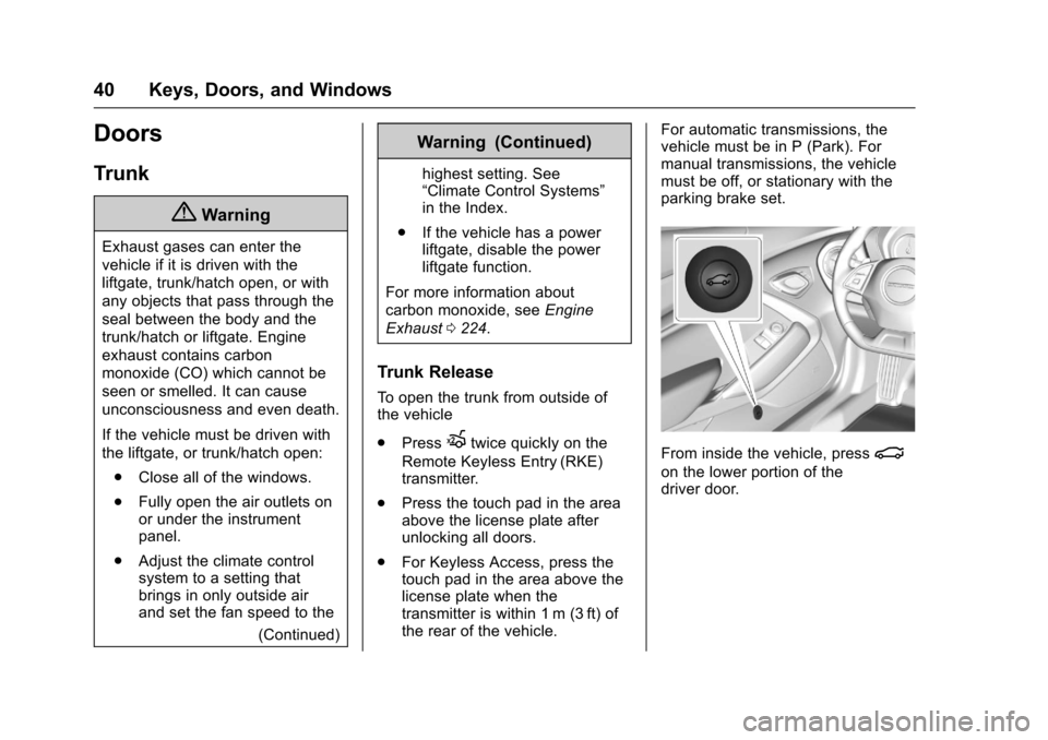 CHEVROLET CAMARO 2017 6.G Owners Manual Chevrolet Camaro Owner Manual (GMNA-Localizing-U.S./Canada/Mexico-
9804281) - 2017 - crc - 4/25/16
40 Keys, Doors, and Windows
Doors
Trunk
{Warning
Exhaust gases can enter the
vehicle if it is driven 