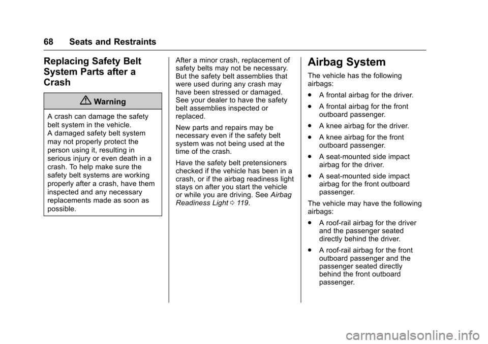 CHEVROLET CAMARO 2017 6.G Service Manual Chevrolet Camaro Owner Manual (GMNA-Localizing-U.S./Canada/Mexico-
9804281) - 2017 - crc - 4/25/16
68 Seats and Restraints
Replacing Safety Belt
System Parts after a
Crash
{Warning
A crash can damage 