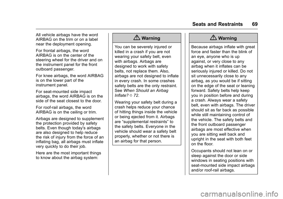 CHEVROLET CAMARO 2017 6.G Service Manual Chevrolet Camaro Owner Manual (GMNA-Localizing-U.S./Canada/Mexico-
9804281) - 2017 - crc - 4/25/16
Seats and Restraints 69
All vehicle airbags have the word
AIRBAG on the trim or on a label
near the d