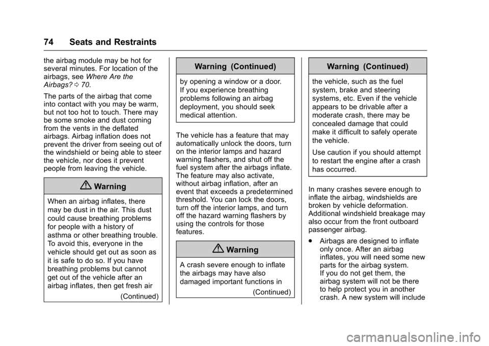 CHEVROLET CAMARO 2017 6.G Owners Manual Chevrolet Camaro Owner Manual (GMNA-Localizing-U.S./Canada/Mexico-
9804281) - 2017 - crc - 4/25/16
74 Seats and Restraints
the airbag module may be hot for
several minutes. For location of the
airbags