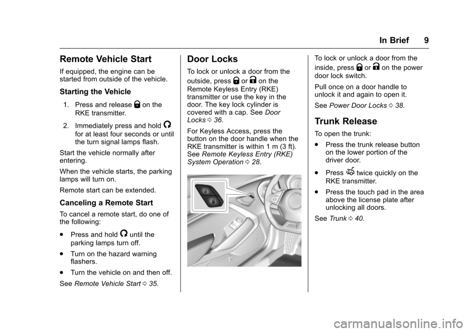 CHEVROLET CAMARO 2017 6.G Owners Manual Chevrolet Camaro Owner Manual (GMNA-Localizing-U.S./Canada/Mexico-
9804281) - 2017 - crc - 4/25/16
In Brief 9
Remote Vehicle Start
If equipped, the engine can be
started from outside of the vehicle.
S CHEVROLET CAMARO 2017 6.G Owners Manual Chevrolet Camaro Owner Manual (GMNA-Localizing-U.S./Canada/Mexico-
9804281) - 2017 - crc - 4/25/16
In Brief 9
Remote Vehicle Start
If equipped, the engine can be
started from outside of the vehicle.
S