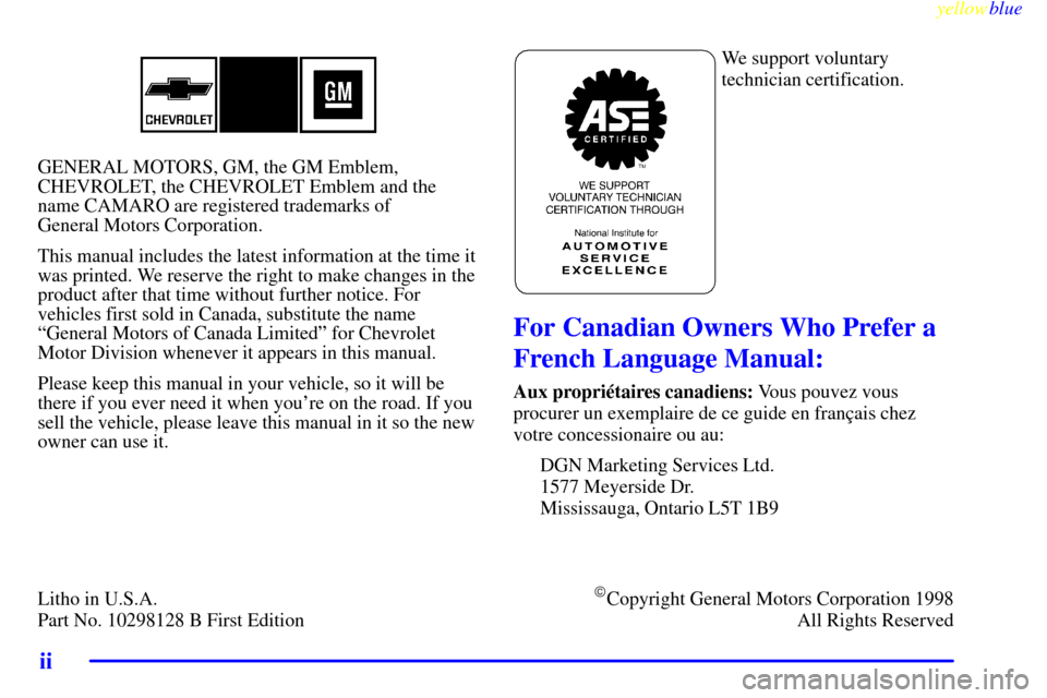 CHEVROLET CAMARO 1999 4.G Owners Manual yellowblue     
ii
GENERAL MOTORS, GM, the GM Emblem, 
CHEVROLET, the CHEVROLET Emblem and the 
name CAMARO are registered trademarks of 
General Motors Corporation.
This manual includes the latest in