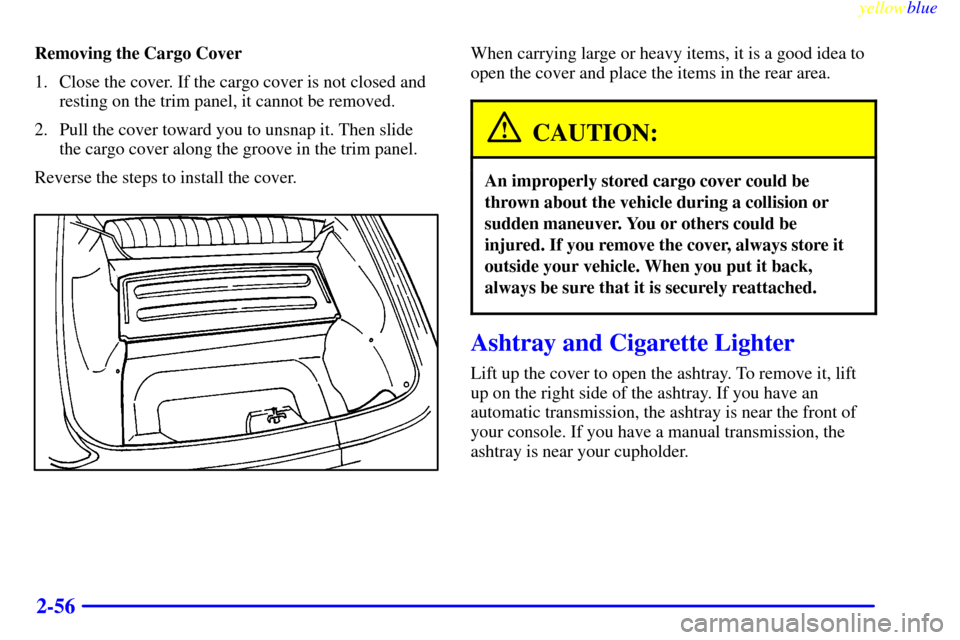 CHEVROLET CAMARO 1999 4.G Owners Manual yellowblue     
2-56
Removing the Cargo Cover
1. Close the cover. If the cargo cover is not closed and
resting on the trim panel, it cannot be removed.
2. Pull the cover toward you to unsnap it. Then 