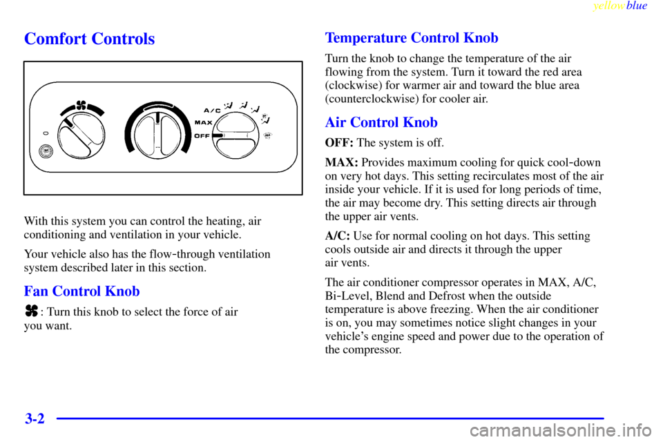 CHEVROLET CAMARO 1999 4.G Owners Manual yellowblue     
3-2
Comfort Controls
With this system you can control the heating, air
conditioning and ventilation in your vehicle.
Your vehicle also has the flow
-through ventilation
system describe