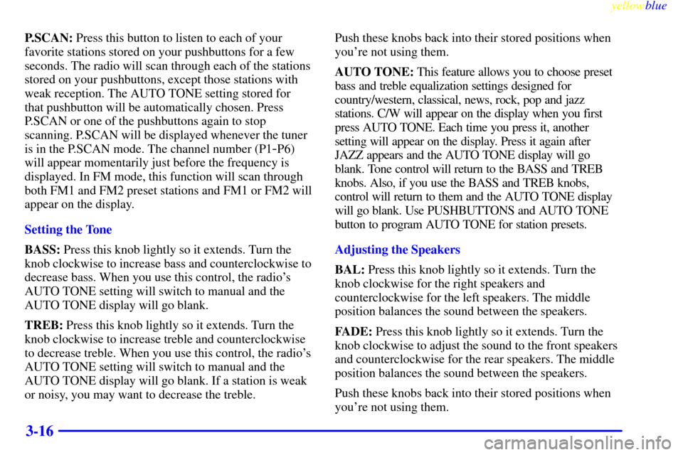 CHEVROLET CAMARO 1999 4.G Owners Manual yellowblue     
3-16
P.SCAN: Press this button to listen to each of your
favorite stations stored on your pushbuttons for a few
seconds. The radio will scan through each of the stations
stored on your