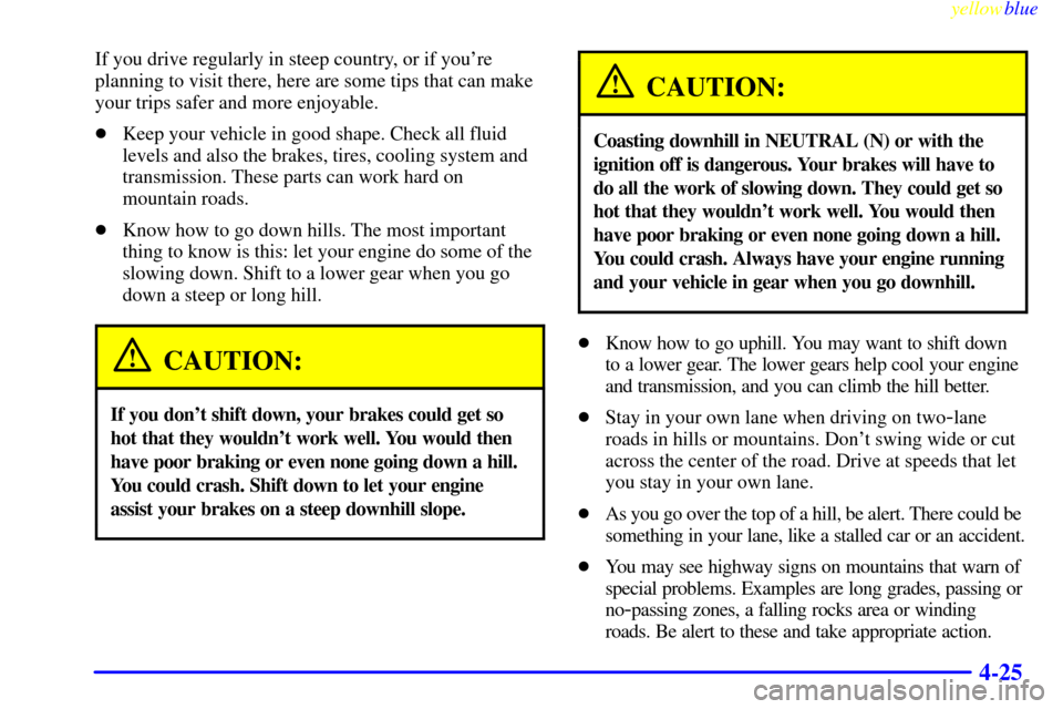 CHEVROLET CAMARO 1999 4.G Owners Manual yellowblue     
4-25
If you drive regularly in steep country, or if youre
planning to visit there, here are some tips that can make
your trips safer and more enjoyable.
Keep your vehicle in good sha