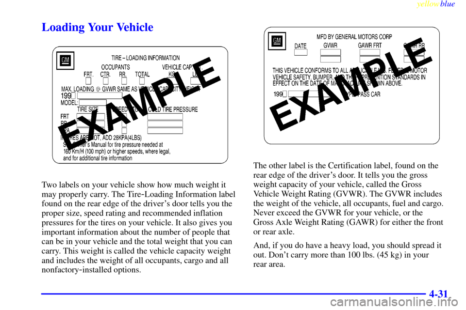 CHEVROLET CAMARO 1999 4.G User Guide yellowblue     
4-31
Loading Your Vehicle
Two labels on your vehicle show how much weight it
may properly carry. The Tire
-Loading Information label
found on the rear edge of the drivers door tells y