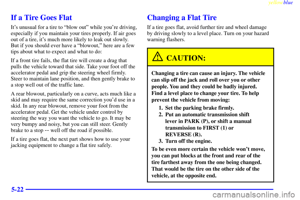 CHEVROLET CAMARO 1999 4.G Owners Manual yellowblue
5-22
If a Tire Goes Flat
Its unusual for a tire to ªblow outº while youre driving,
especially if you maintain your tires properly. If air goes
out of a tire, its much more likely CHEVROLET CAMARO 1999 4.G Owners Manual yellowblue
5-22
If a Tire Goes Flat
Its unusual for a tire to ªblow outº while youre driving,
especially if you maintain your tires properly. If air goes
out of a tire, its much more likely