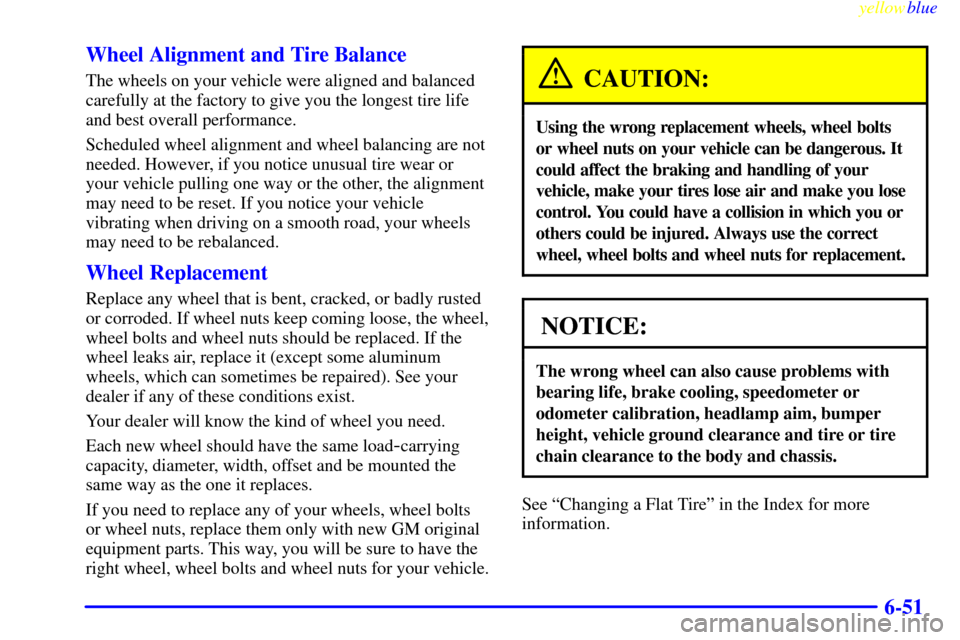 CHEVROLET CAMARO 1999 4.G Owners Manual yellowblue     
6-51 Wheel Alignment and Tire Balance
The wheels on your vehicle were aligned and balanced
carefully at the factory to give you the longest tire life
and best overall performance.
Sche