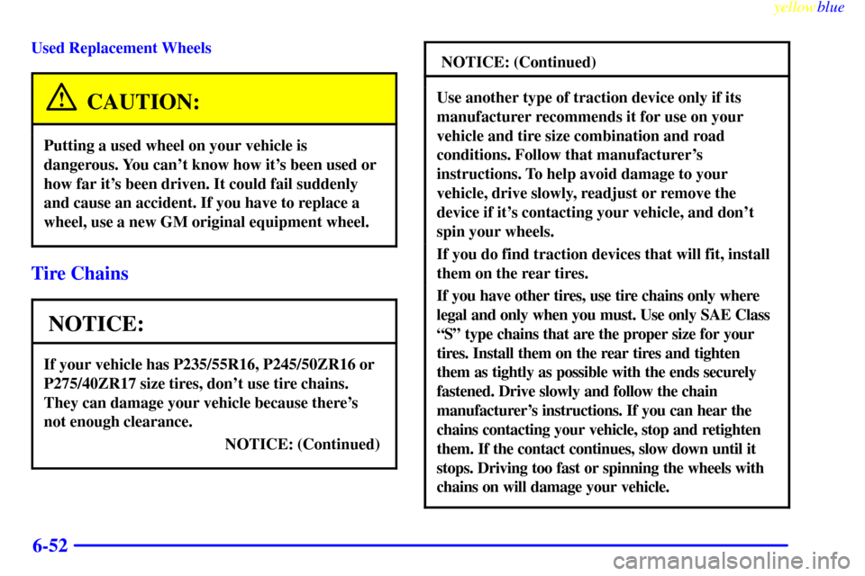 CHEVROLET CAMARO 1999 4.G Owners Manual yellowblue     
6-52
Used Replacement Wheels
CAUTION:
Putting a used wheel on your vehicle is
dangerous. You cant know how its been used or
how far its been driven. It could fail suddenly
and cause
