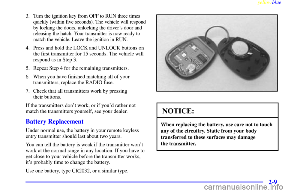 CHEVROLET CAMARO 1999 4.G Repair Manual yellowblue     
2-9
3. Turn the ignition key from OFF to RUN three times
quickly (within five seconds). The vehicle will respond
by locking the doors, unlocking the drivers door and
releasing the hat
