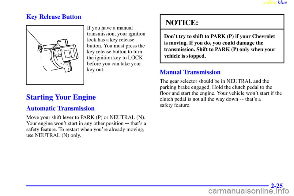 CHEVROLET CAMARO 1999 4.G Owners Manual yellowblue     
2-25 Key Release Button
If you have a manual
transmission, your ignition
lock has a key release
button. You must press the
key release button to turn
the ignition key to LOCK
before yo