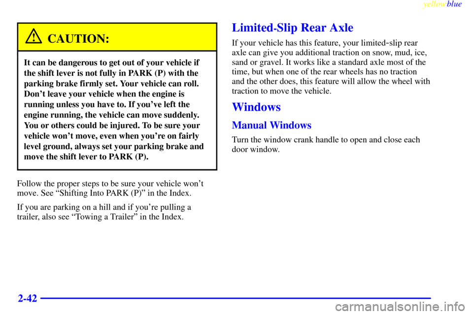 CHEVROLET CAMARO 1999 4.G User Guide yellowblue     
2-42
CAUTION:
It can be dangerous to get out of your vehicle if
the shift lever is not fully in PARK (P) with the
parking brake firmly set. Your vehicle can roll.
Dont leave your vehi