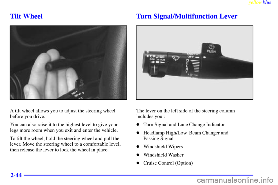 CHEVROLET CAMARO 1999 4.G Owners Manual yellowblue     
2-44
Tilt Wheel
A tilt wheel allows you to adjust the steering wheel
before you drive.
You can also raise it to the highest level to give your
legs more room when you exit and enter th