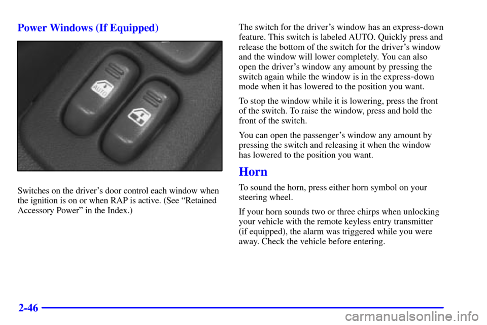 CHEVROLET CAMARO 2000 4.G Owners Manual 2-46 Power Windows (If Equipped)
Switches on the drivers door control each window when
the ignition is on or when RAP is active. (See ªRetained
Accessory Powerº in the Index.)The switch for the dri