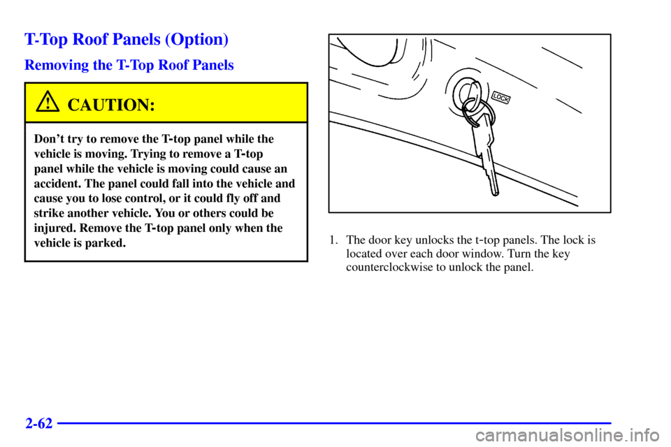 CHEVROLET CAMARO 2000 4.G Owners Manual 2-62
T-Top Roof Panels (Option)
Removing the T-Top Roof Panels
CAUTION:
Dont try to remove the T-top panel while the
vehicle is moving. Trying to remove a T
-top
panel while the vehicle is moving co CHEVROLET CAMARO 2000 4.G Owners Manual 2-62
T-Top Roof Panels (Option)
Removing the T-Top Roof Panels
CAUTION:
Dont try to remove the T-top panel while the
vehicle is moving. Trying to remove a T
-top
panel while the vehicle is moving co