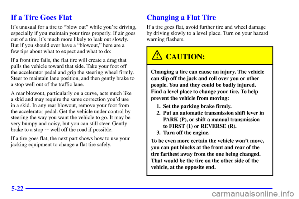 CHEVROLET CAMARO 2000 4.G Owners Manual 5-22
If a Tire Goes Flat
Its unusual for a tire to ªblow outº while youre driving,
especially if you maintain your tires properly. If air goes
out of a tire, its much more likely to leak out slow