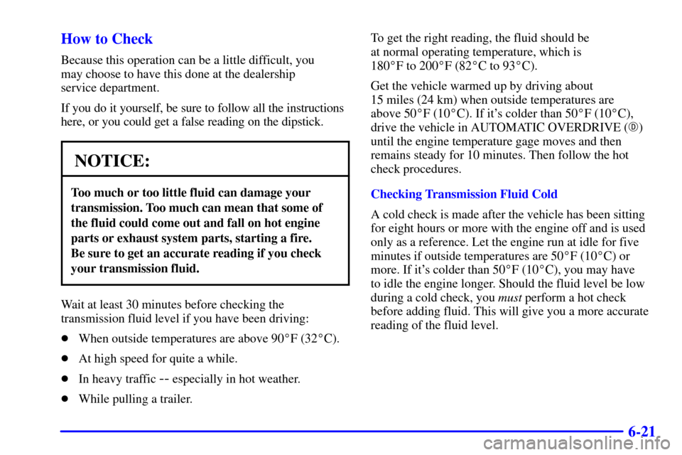 CHEVROLET CAMARO 2000 4.G Owners Manual 6-21 How to Check
Because this operation can be a little difficult, you 
may choose to have this done at the dealership 
service department.
If you do it yourself, be sure to follow all the instructio
