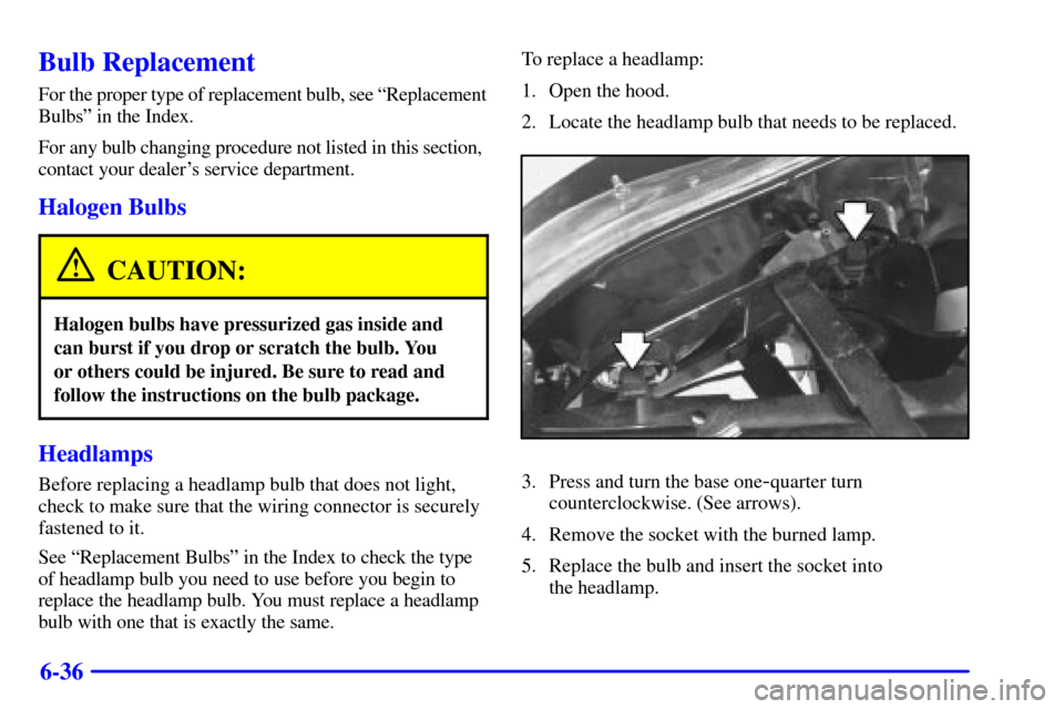 CHEVROLET CAMARO 2000 4.G Owners Manual 6-36
Bulb Replacement
For the proper type of replacement bulb, see ªReplacement
Bulbsº in the Index.
For any bulb changing procedure not listed in this section, 
contact your dealers service depart