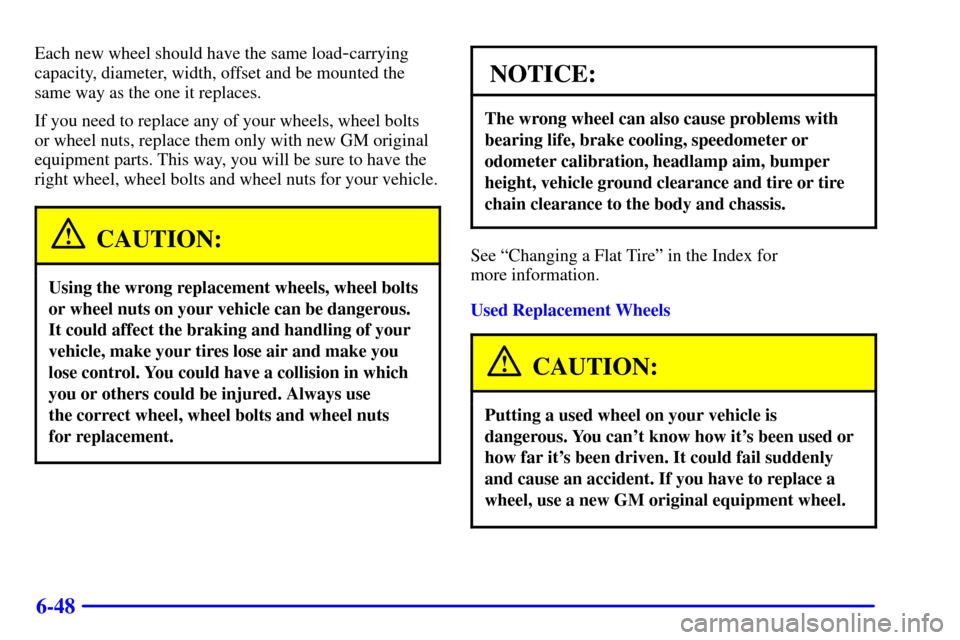 CHEVROLET CAMARO 2000 4.G Owners Manual 6-48
Each new wheel should have the same load-carrying
capacity, diameter, width, offset and be mounted the
same way as the one it replaces.
If you need to replace any of your wheels, wheel bolts
or w