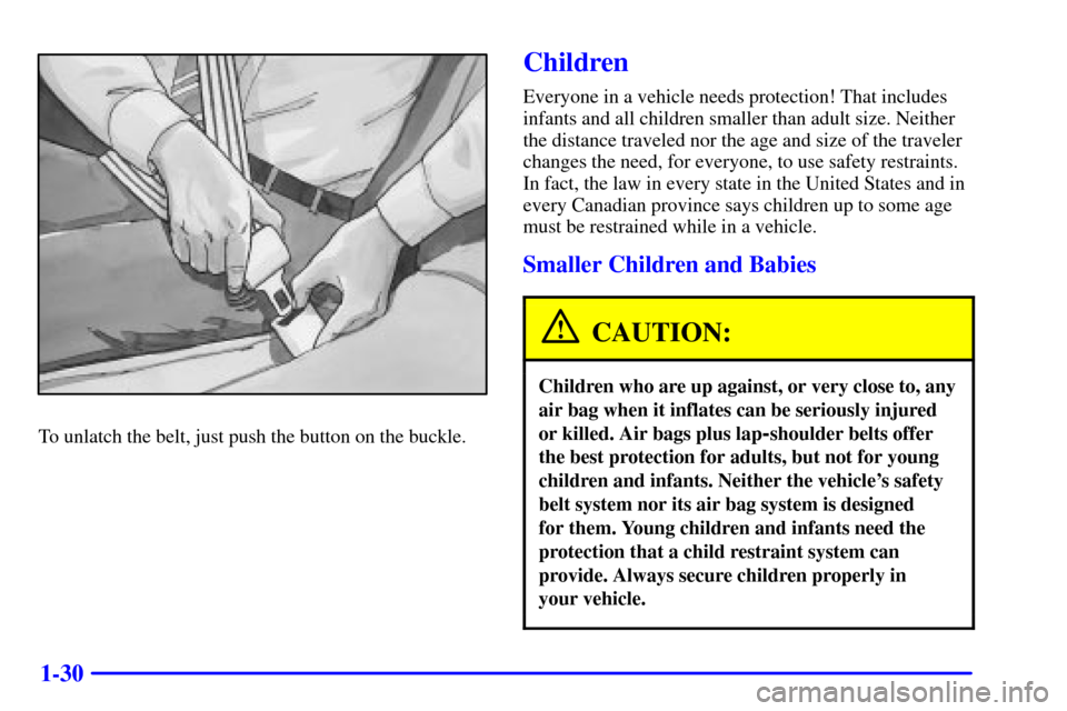 CHEVROLET CAMARO 2000 4.G Service Manual 1-30
To unlatch the belt, just push the button on the buckle.
Children
Everyone in a vehicle needs protection! That includes
infants and all children smaller than adult size. Neither
the distance trav