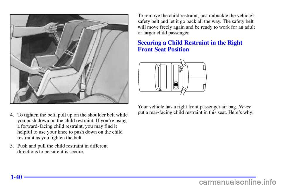 CHEVROLET CAMARO 2000 4.G Workshop Manual 1-40
4. To tighten the belt, pull up on the shoulder belt while
you push down on the child restraint. If youre using
a forward
-facing child restraint, you may find it
helpful to use your knee to pus CHEVROLET CAMARO 2000 4.G Workshop Manual 1-40
4. To tighten the belt, pull up on the shoulder belt while
you push down on the child restraint. If youre using
a forward
-facing child restraint, you may find it
helpful to use your knee to pus