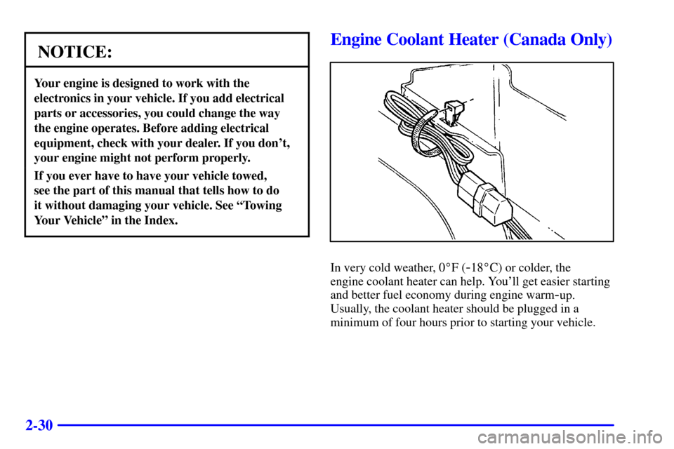 CHEVROLET CAMARO 2000 4.G Manual Online 2-30
NOTICE:
Your engine is designed to work with the
electronics in your vehicle. If you add electrical
parts or accessories, you could change the way
the engine operates. Before adding electrical
eq