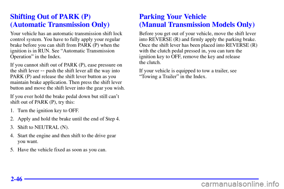 CHEVROLET CAMARO 2001 4.G Owners Manual 2-46
Shifting Out of PARK (P) 
(Automatic Transmission Only)
Your vehicle has an automatic transmission shift lock
control system. You have to fully apply your regular
brake before you can shift from 