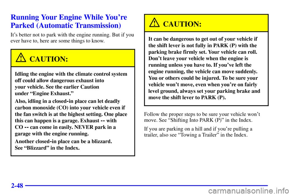 CHEVROLET CAMARO 2001 4.G Owners Manual 2-48
Running Your Engine While Youre
Parked (Automatic Transmission)
Its better not to park with the engine running. But if you
ever have to, here are some things to know.
CAUTION:
Idling the engine