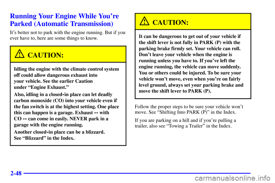 CHEVROLET CAMARO 2001 4.G Owners Manual 2-48
Running Your Engine While Youre
Parked (Automatic Transmission)
Its better not to park with the engine running. But if you
ever have to, here are some things to know.
CAUTION:
Idling the engine CHEVROLET CAMARO 2001 4.G Owners Manual 2-48
Running Your Engine While Youre
Parked (Automatic Transmission)
Its better not to park with the engine running. But if you
ever have to, here are some things to know.
CAUTION:
Idling the engine